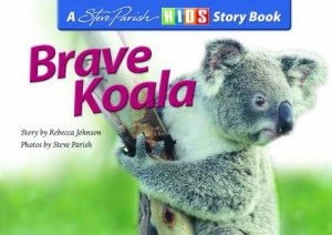 A Steve Parish Story Book: Brave Koala by Rebecca Johnson
