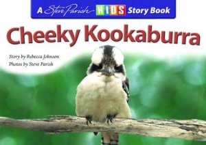 A Steve Parish Story Book: Cheeky Kookaburra by Rebecca Johnson