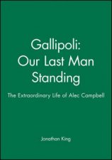 Gallipoli Our Last Man Standing The Extraordinary Life Of Alec Campbell