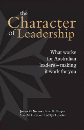 The Character Of Leadership by James C Sarros, Brian Cooper, Anne M Hartican