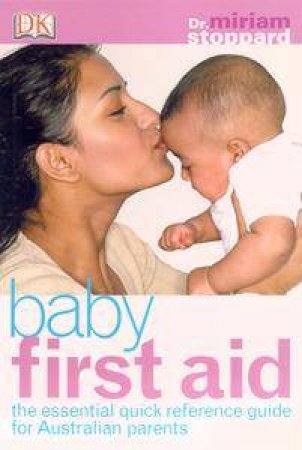 Baby First Aid: The Essential Quick Reference For Australian Parents by Dr Miriam Stoppard