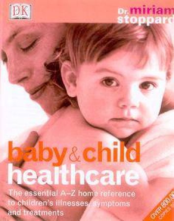 Baby & Child Healthcare: The Essential A-Z Home Reference by Dr Miriam Stoppard