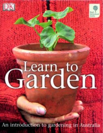 Learn To Garden: An Introduction To Gardening In Australia by Various