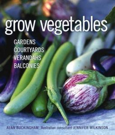 Grow Vegetables: Gardens, Courtyards, Verandahs, Balconies by Alan Buckingham