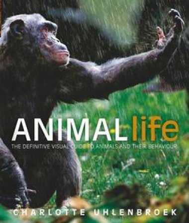 Animal Life: A Definitive Guide to Animals and their Behaviour by Charlotte Uhlenbroek