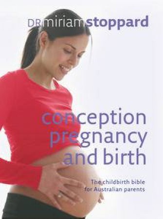 Conception, Pregnancy and Birth: The childbirth bible for Australian parents by Miriam Stoppard