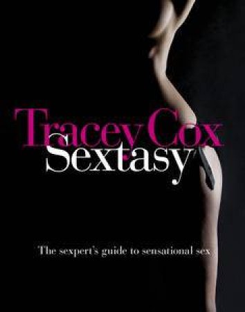 Sextasy: The Experts Guide to Sensational Sex by Tracey Cox