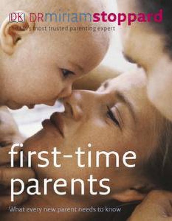 First-Time Parents: What every new parent needs to know by Miriam Stoppard