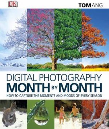 Digital Photography: Month by Month by Tom Ang