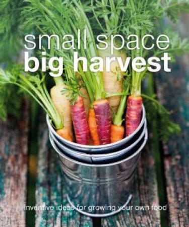 Small Space Big Harvest by Various