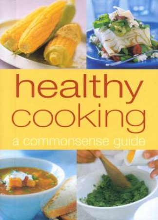 Healthy Cooking: A Commonsense Guide by Murdoch Books Test Kitchen