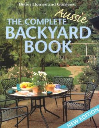 Better Homes And Gardens: The Complete Aussie Backyard Book by Various