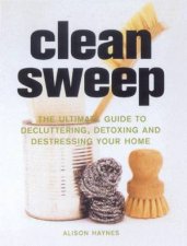 Clean Sweep The Ultimate Guide To Decluttering Detoxing And Destressing Your Home