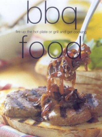 BBQ Food: Fire Up The Hot Plate Or Grill And Get Cooking! by Various