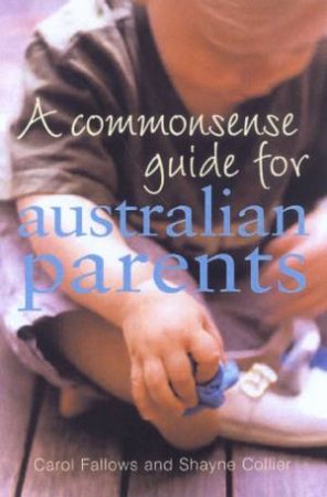 The Commonsense Guide For Australian Parents by Carol Fallows & Shayne Collier