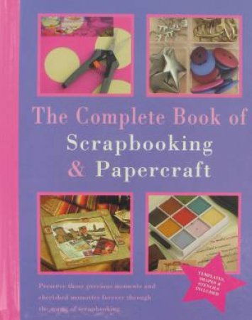 Complete Book Of Scrapbooking & Papercraft by Louise Riddell