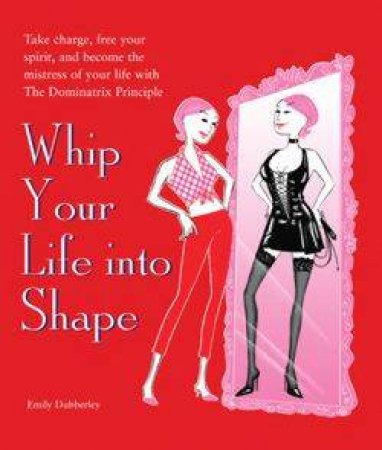 Whip Your Life Into Shape by Emily Dubberley