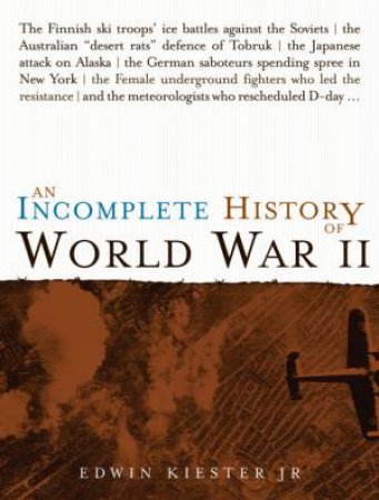 An Incomplete History of World War 2 by Edwin Kiester Jr