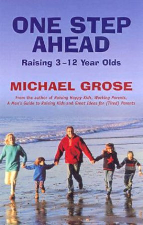One Step Ahead: Raising 3-12 Year Olds by Michael Grose