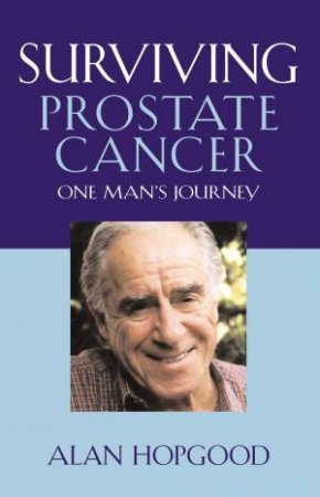Surviving Prostate Cancer: One Man's Journey by A Hopgood & M Ragg