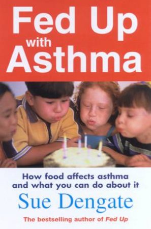 Fed Up With Asthma: How Food Affects Asthma And What You Can Do A by Sue Dengate