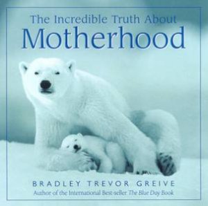 The Incredible Truth About Motherhood