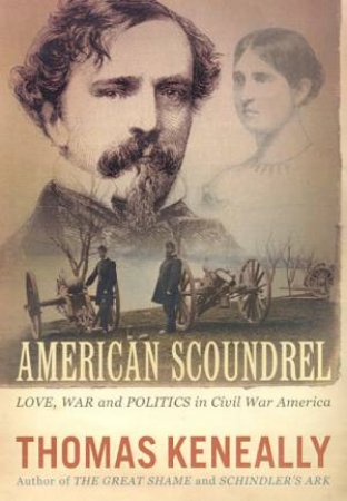 American Scoundrel: Love, War And Politics In Civil War America by Thomas Keneally