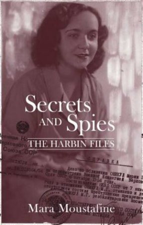 Secrets And Spies: The Harbin Files by Mara Moustafine