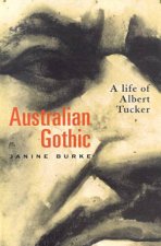 Australian Gothic A Life Of Albert Tucker