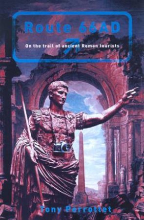Route 66AD: On The Trail Of Ancient Roman Tourists by Tony Perrottet