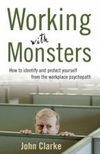 Working With Monsters How To Identify And Protect Yourself From The Workplace Psychopath