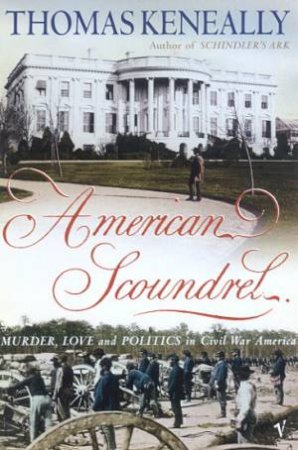 American Scoundrel: Murder, Love And Politics In Civil War America by Thomas Keneally