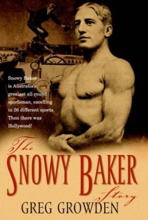 The Snowy Baker Story by Greg Growden