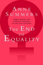 The End Of Equality Work Babies And Womens Choices In 21st Century Australia