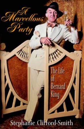A Marvellous Party: The Life Of Bernard King by Stephanie Clifford-Smith