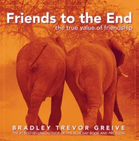 Friends To The End: The True Value Of Friendship by Bradley Trevor Greive