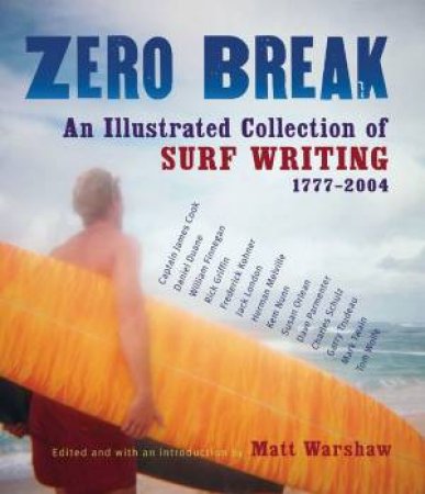 Zero Break: An Illustrated Collection Of Surf Writing 1777 - 2004 by Matt Warshaw