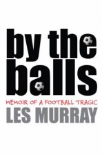 By The Balls Memoir Of A Football Tragic