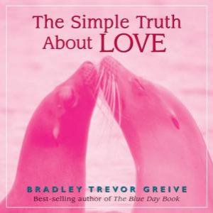 The Simple Truth About Love by Bradley Trevor Greive