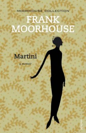 Martini: A Memoir by Frank Moorhouse