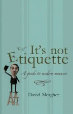 Its Not Etiquette A Guide To Modern Manners