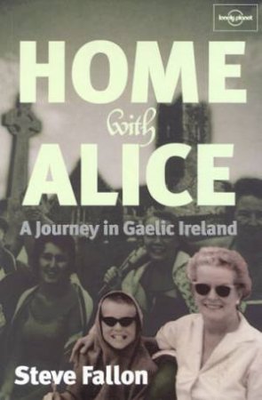 Lonely Planet Journeys: Home With Alice: A Journey In Gaelic Ireland by Steve Fallon