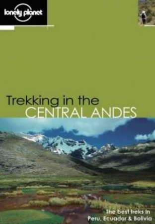 Lonely Planet Trekking In The Central Andes, 1st Ed by Rob Rachowiecki & Grant Dixon & Greg Caire