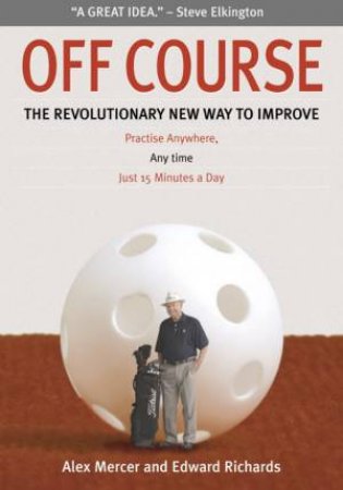 Off Course: The Revolutionary Way To Improve Your Golf by Alex Mercer & Edward Richards