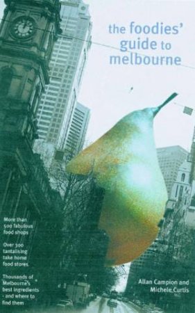 The Foodie's Guide To Melbourne by Michelle Curtis & Allan Campion