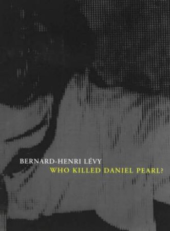 Who Killed Daniel Pearl? by Bernard Henri Levy