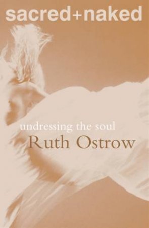 Sacred + Naked: Undressing The Soul by Ruth Ostrow