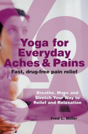 Yoga For Everyday Aches And Pains by Fred L Miller