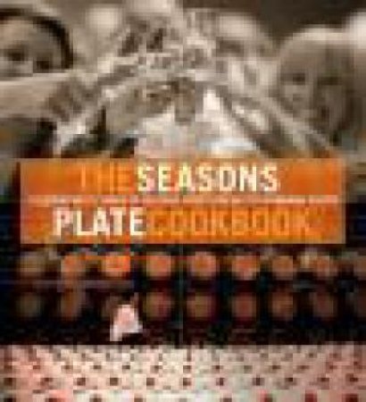The Seasons Plate Cookbook: Celebrating 10 Years Of Seasons Plate Lunches At Wyndham Estate by Lucy Malouf