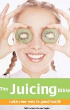 The Juicing Bible Juice Your Way To Good Health